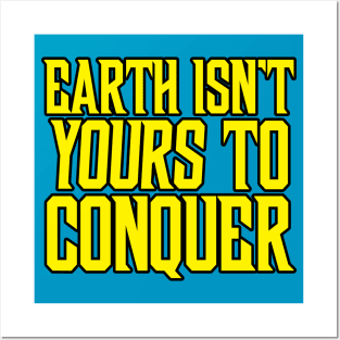 Earth Isn't Yours to Conquer Posters and Art